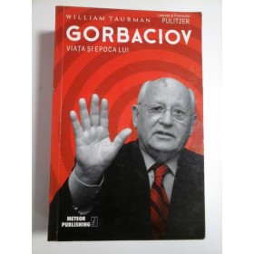 GORBACIOV VIATA SI EPOCA LUI - WILLIAM TAUBMAN